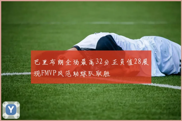巴里布朗全场最高32分正负值28展现FMVP风范助球队取胜